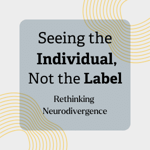 Title image that says 'Seeing the Individual No the Label rethinking neurodivergence' in a blue box.